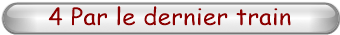 4 Par le dernier train